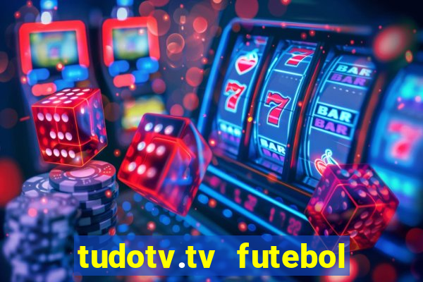 tudotv.tv futebol ao vivo